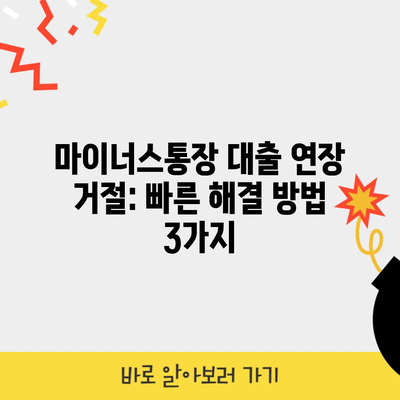 마이너스통장 대출 연장 거절: 빠른 해결 방법 3가지