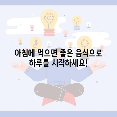 아침에 먹으면 좋은 음식으로 하루를 시작하세요!