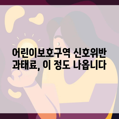 어린이보호구역 신호위반 과태료, 이 정도 나옵니다