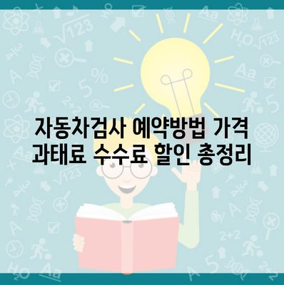 자동차검사 예약방법 가격 과태료 수수료 할인 총정리