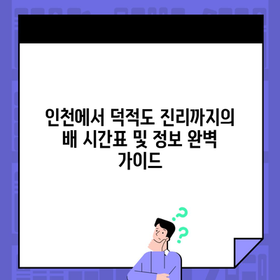 인천에서 덕적도 진리까지의 배 시간표 및 정보 완벽 가이드