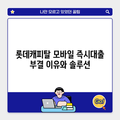 롯데캐피탈 모바일 즉시대출 부결 이유와 솔루션