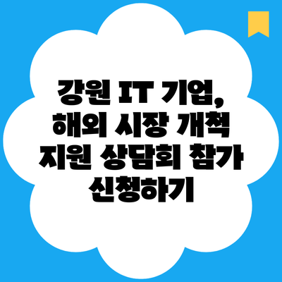 강원 IT 기업, 해외 시장 개척 지원 상담회 참가 신청하기