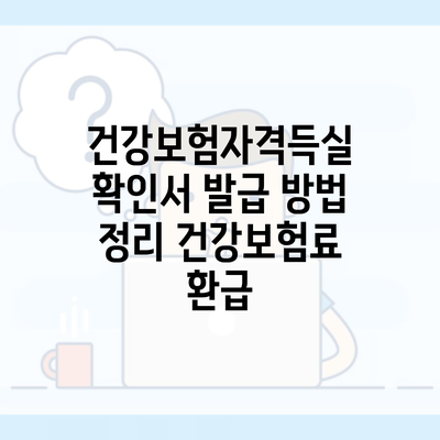 건강보험자격득실 확인서 발급 방법 정리 건강보험료 환급