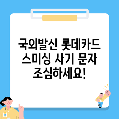 국외발신 롯데카드 스미싱 사기 문자 조심하세요!