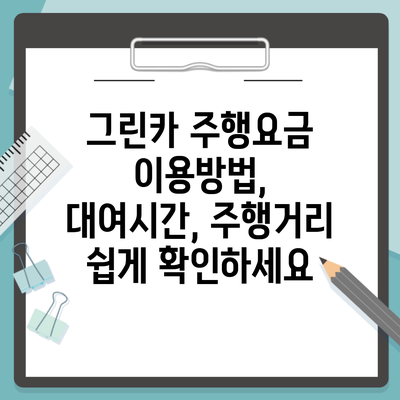 그린카 주행요금 이용방법, 대여시간, 주행거리 쉽게 확인하세요