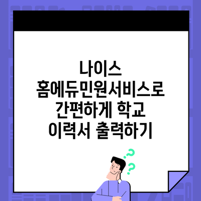 나이스 홈에듀민원서비스로 간편하게 학교 이력서 출력하기