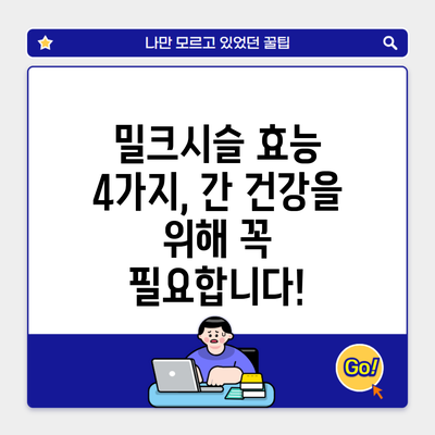 밀크시슬 효능 4가지, 간 건강을 위해 꼭 필요합니다!