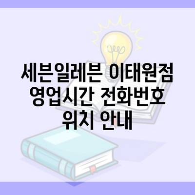 세븐일레븐 이태원점 영업시간 전화번호 위치 안내