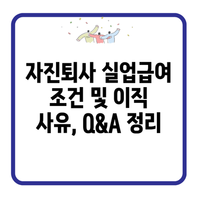 자진퇴사 실업급여 조건 및 이직 사유, Q&A 정리