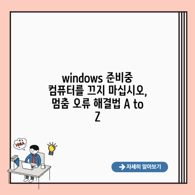 windows 준비중 컴퓨터를 끄지 마십시오, 멈춤 오류 해결법 A to Z