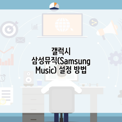 갤럭시 삼성뮤직(Samsung Music) 설정 방법