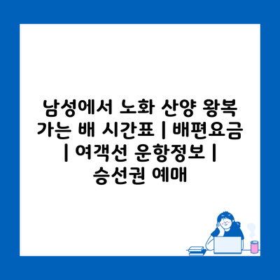 남성에서 노화 산양 왕복 가는 배 시간표 | 배편요금 | 여객선 운항정보 | 승선권 예매