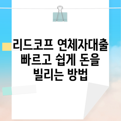 리드코프 연체자대출 빠르고 쉽게 돈을 빌리는 방법