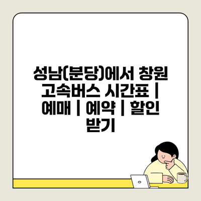 성남(분당)에서 창원 고속버스 시간표 | 예매 | 예약 | 할인 받기