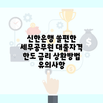 신한은행 쏠편한 세무공무원 대출자격 한도 금리 상환방법 유의사항