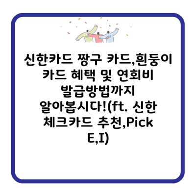 신한카드 짱구 카드,흰둥이 카드 혜택 및 연회비 발급방법까지 알아봅시다!(ft. 신한 체크카드 추천,Pick E,I)