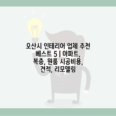 오산시 인테리어 업체 추천 베스트 5 | 아파트, 복층, 원룸 시공비용, 견적, 리모델링