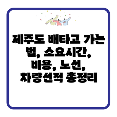 제주도 배타고 가는 법, 소요시간, 비용, 노선, 차량선적 총정리