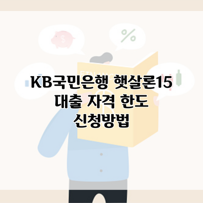 KB국민은행 햇살론15 대출 자격 한도 신청방법