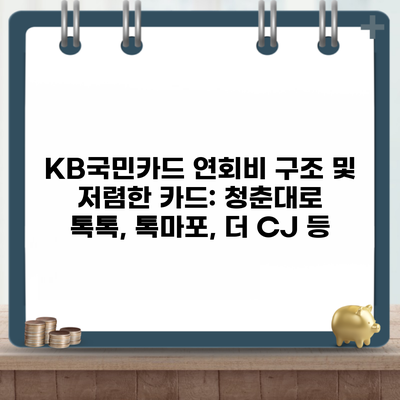 KB국민카드 연회비 구조 및 저렴한 카드: 청춘대로 톡톡, 톡마포, 더 CJ 등