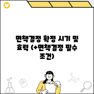 면책결정 확정 시기 및 효력 (+면책결정 필수 조건)