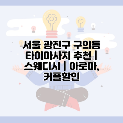 서울 광진구 구의동 타이마사지 추천 | 스웨디시 | 아로마, 커플할인