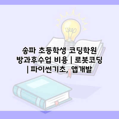 송파 초등학생 코딩학원 방과후수업 비용 | 로봇코딩 | 파이썬기초, 앱개발