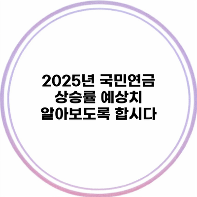 2025년 국민연금 상승률 예상치 알아보도록 합시다