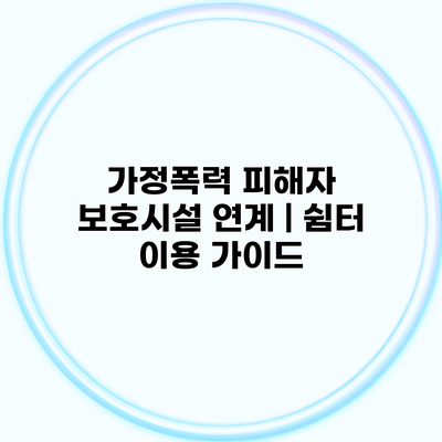 가정폭력 피해자 보호시설 연계 | 쉼터 이용 가이드