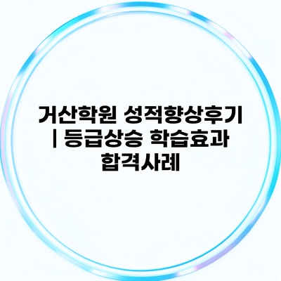 거산학원 성적향상후기 | 등급상승 학습효과 합격사례