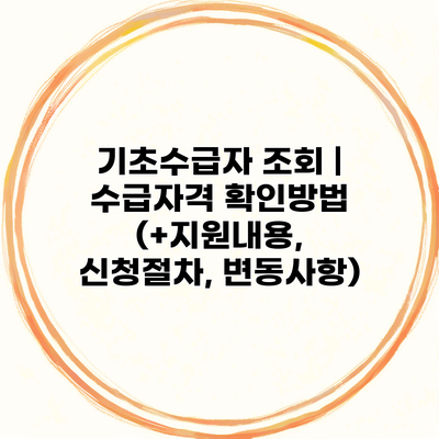 기초수급자 조회 | 수급자격 확인방법 (+지원내용, 신청절차, 변동사항)