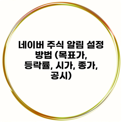 네이버 주식 알림 설정 방법 (목표가, 등락률, 시가, 종가, 공시)