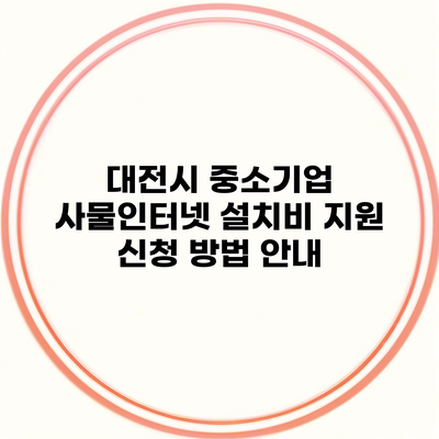 대전시 중소기업 사물인터넷 설치비 지원 신청 방법 안내