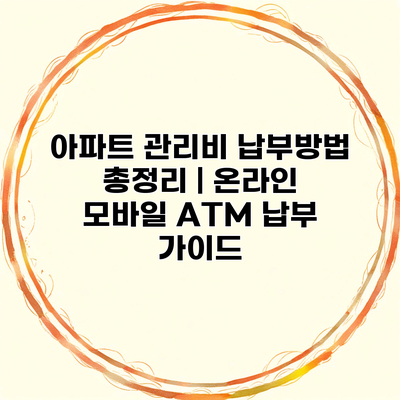 아파트 관리비 납부방법 총정리 | 온라인 모바일 ATM 납부 가이드