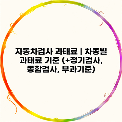 자동차검사 과태료 | 차종별 과태료 기준 (+정기검사, 종합검사, 부과기준)