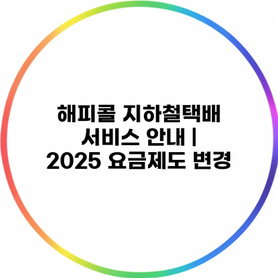 해피콜 지하철택배 서비스 안내 | 2025 요금제도 변경