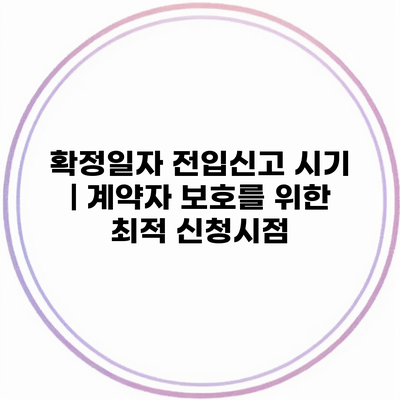 확정일자 전입신고 시기 | 계약자 보호를 위한 최적 신청시점