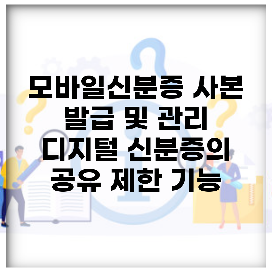 모바일신분증 사본 발급 및 관리 | 디지털 신분증의 공유 제한 기능