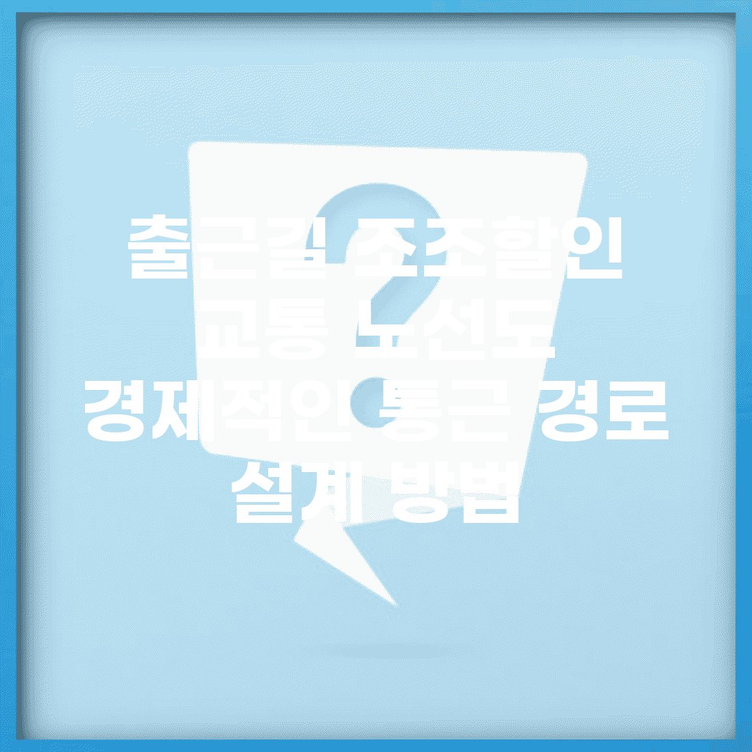출근길 조조할인 교통 노선도 | 경제적인 통근 경로 설계 방법