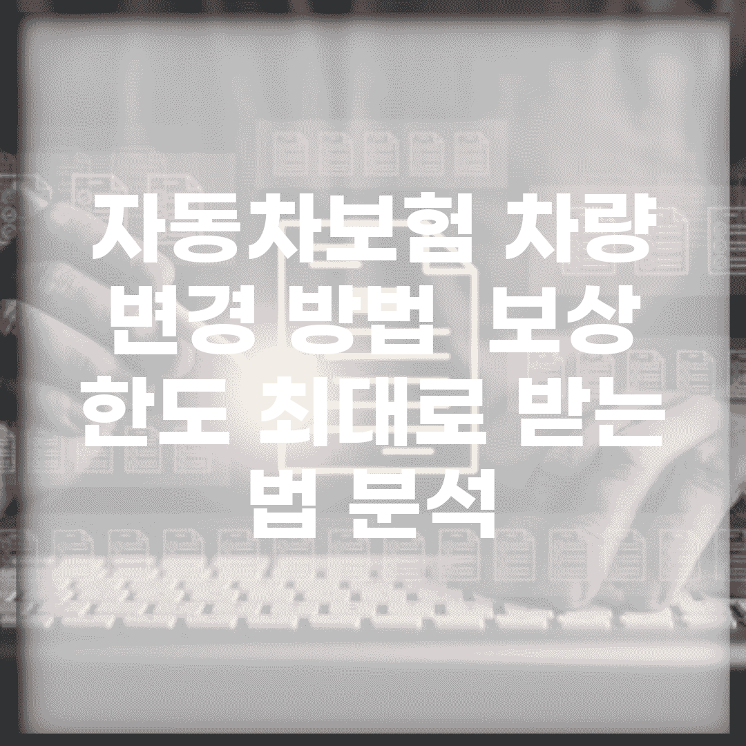 자동차보험 차량 변경 방법 | 보상 한도 최대로 받는 법 분석