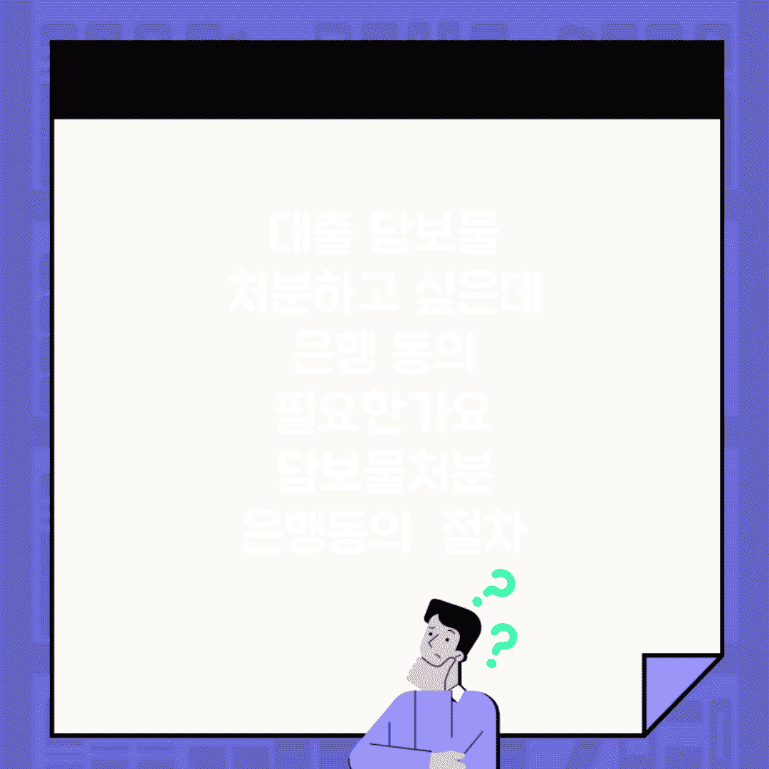 대출 담보물 처분하고 싶은데 은행 동의 필요한가요 | 담보물처분 | 은행동의 | 절차