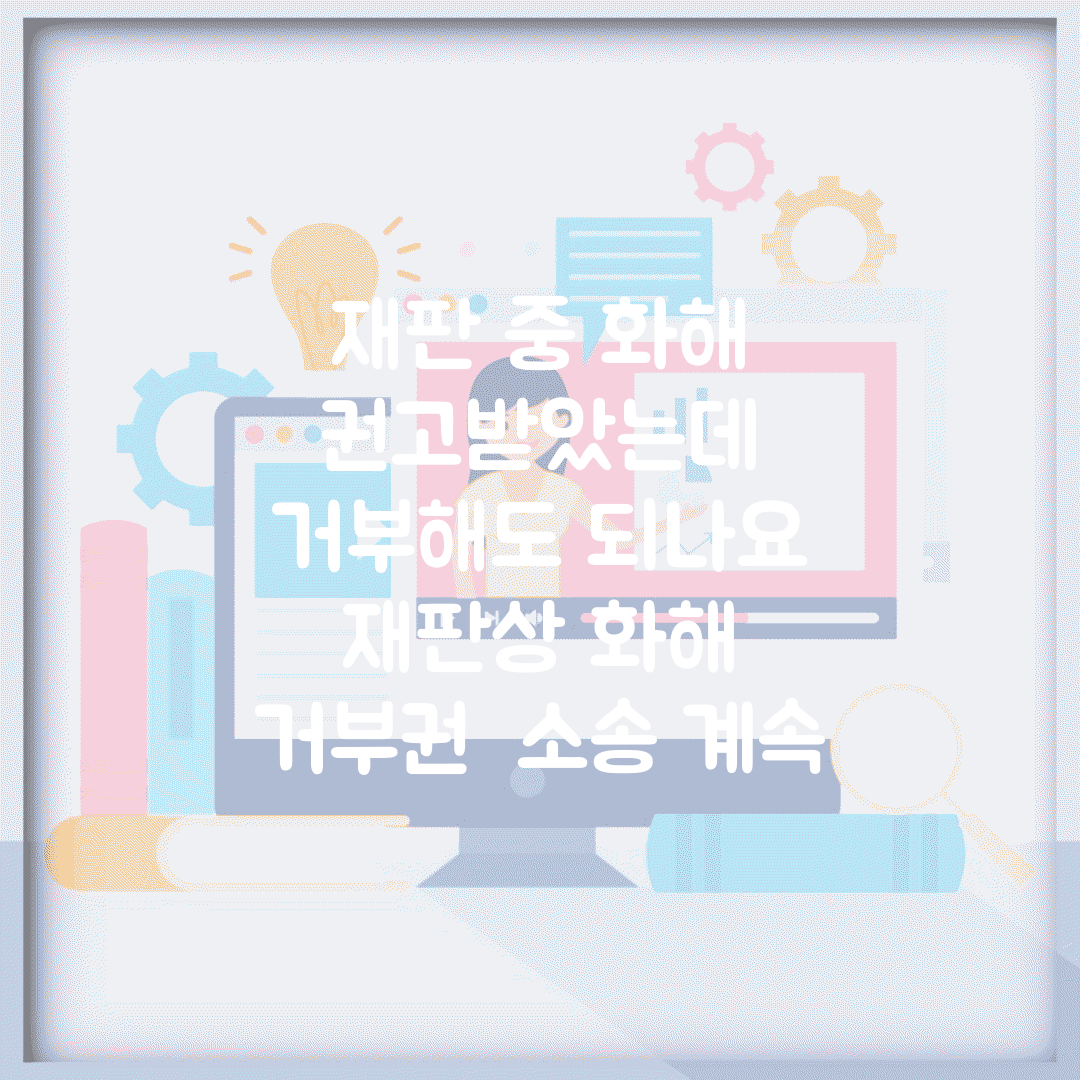재판 중 화해 권고받았는데 거부해도 되나요 | 재판상 화해 | 거부권 | 소송 계속