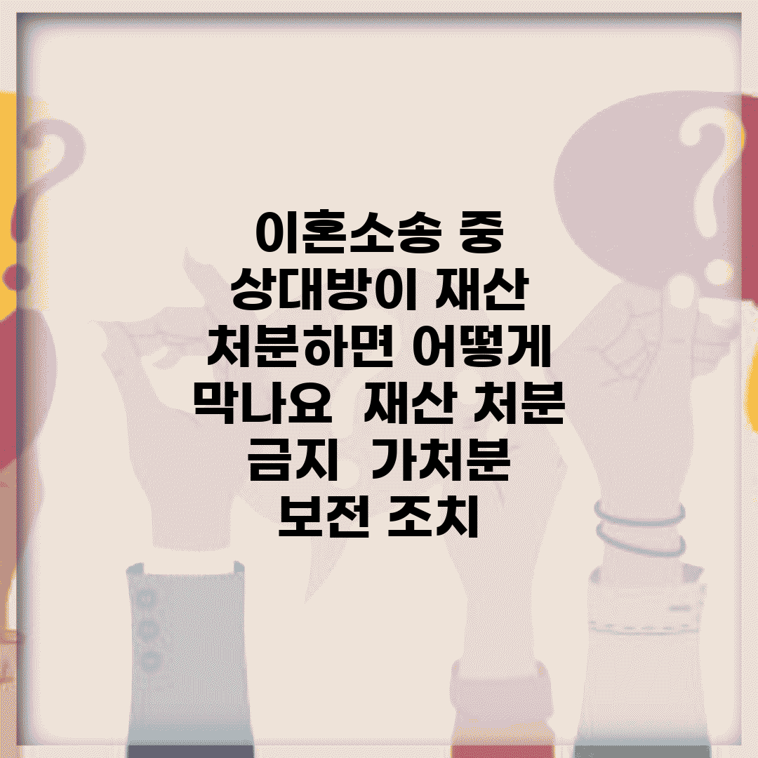 이혼소송 중 상대방이 재산 처분하면 어떻게 막나요 | 재산 처분 금지 | 가처분 | 보전 조치