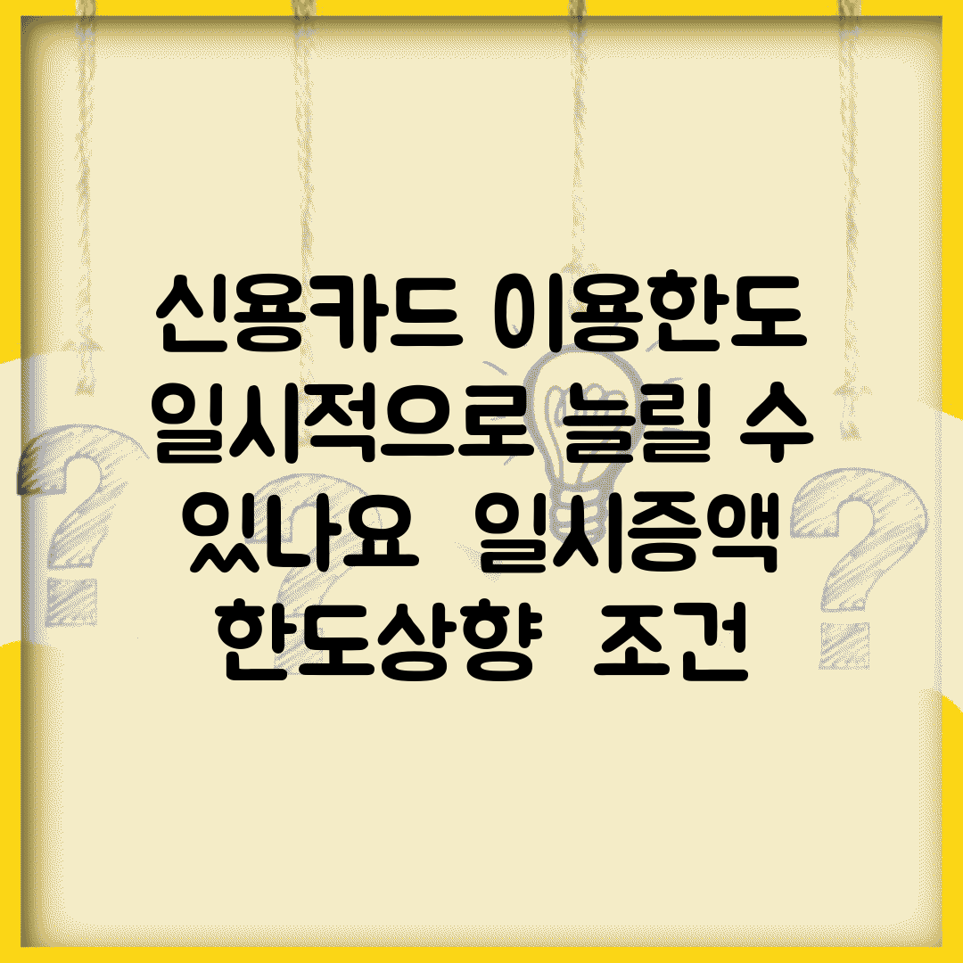 신용카드 이용한도 일시적으로 늘릴 수 있나요 | 일시증액 | 한도상향 | 조건