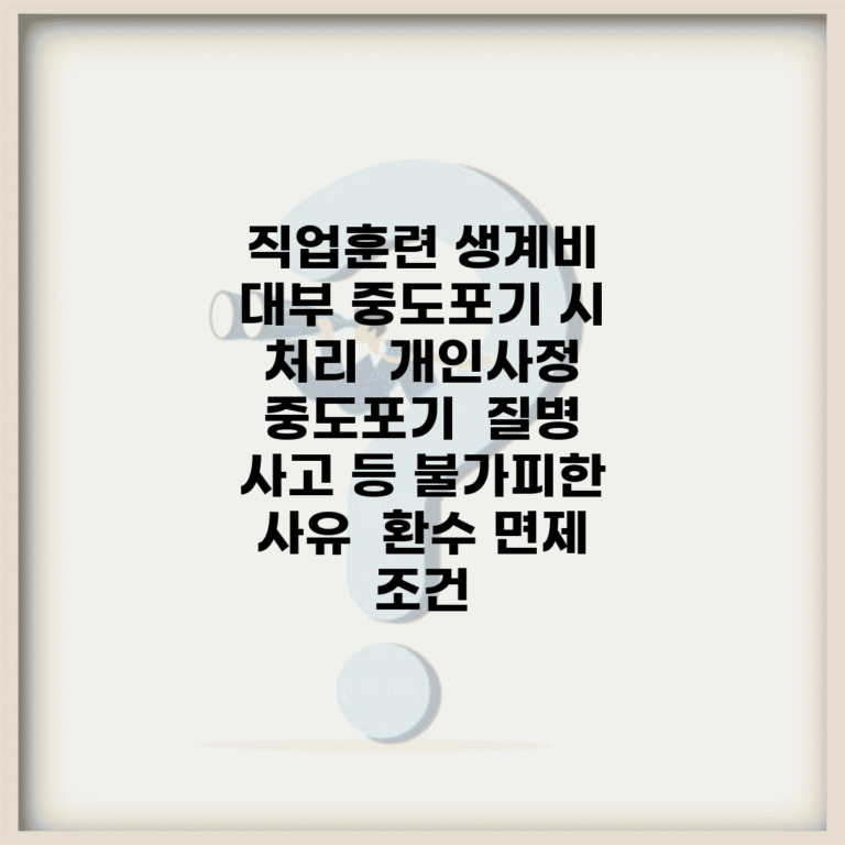 직업훈련 생계비 대부 중도포기 시 처리 | 개인사정 중도포기 | 질병 사고 등 불가피한 사유 | 환수 면제 조건